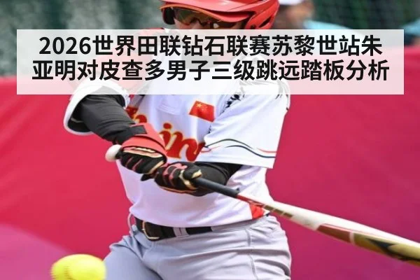 2026世界田联钻石联赛苏黎世站朱亚明对皮查多男子三级跳远踏板分析